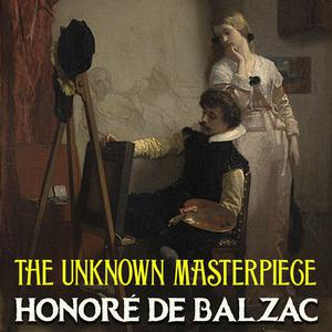 The Unknown Masterpieceby Honoré de Balzac