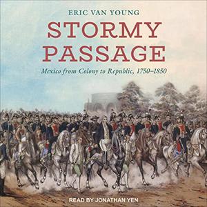 Stormy Passage Mexico from Colony to Republic, 1750-1850 [Audiobook]
