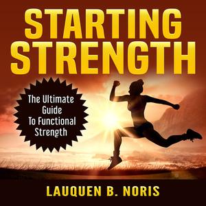 Starting Strength The Ultimate Guide To Functional Strengthby Lauquen B. Noris