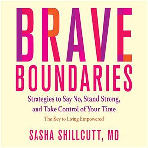 Brave Boundaries Strategies to Say No, Stand Strong, and Take Control of Your Time The Key to Living Empowered [Audiobook]
