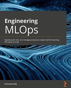 Engineering MLOps Rapidly build, test, and manage production-ready machine learning life cycles at scale 