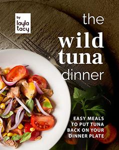 The Wild Tuna Dinner Easy Meals to Put Tuna Back on Your Dinner Plate