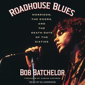 Roadhouse Blues Morrison, The Doors, and the Death Days of the Sixties [Audiobook]