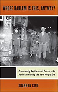 Whose Harlem Is This, Anyway Community Politics and Grassroots Activism during the New Negro Era