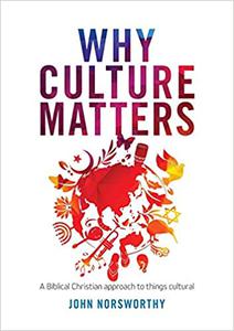 Why Culture Matters A biblical Christian approach to things cultural