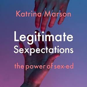 Legitimate Sexpectations The Power of Sex-ed [Audiobook]