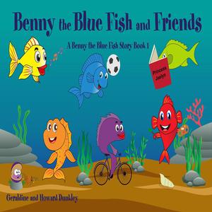 Benny the Blue Fish and Friends A Benny the Fish Story, Book 1by Howard Dunkley, Geraldine Dunkley