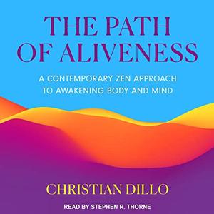 The Path of Aliveness A Contemporary Zen Approach to Awakening Body and Mind [Audiobook]