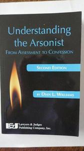 Understanding the Arsonist From Assessment to Confession
