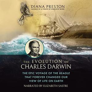 The Evolution of Charles Darwin The Epic Voyage of the Beagle That Forever Changed Our View of Life on Earth [Audiobook]