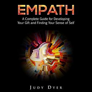 Empath A Complete Guide for Developing Your Gift and Finding Your Sense of Self [Audiobook]