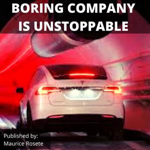 BORING COMPANY IS UNSTOPPABLEby Maurice Rosete