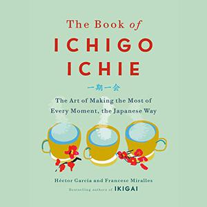 The Book of Ichigo Ichie The Art of Making the Most of Every Moment, the Japanese Way [Audiobook]