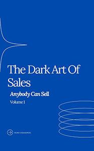 The Dark Art Of Sales Anybody Can Sell