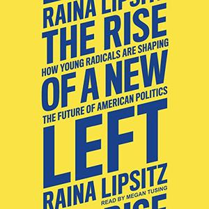 The Rise of a New Left How Young Radicals Are Shaping the Future of American Politics [Audiobook]