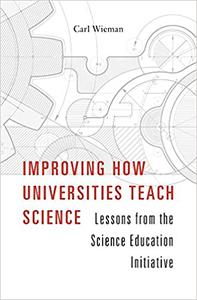 Improving How Universities Teach Science Lessons from the Science Education Initiative