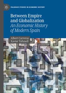 Between Empire and Globalization  An Economic History of Modern Spain