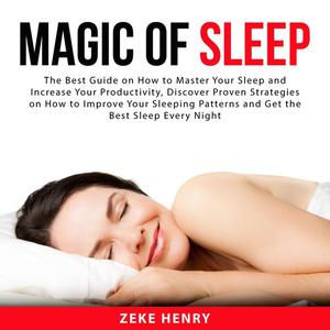 Magic of Sleep The Best Guide on How to Master Your Sleep and Increase Your Productivity, Discover Proven Strategies o