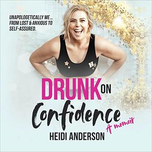 Drunk on Confidence Unapologetically Me ... from Lost & Anxious to Self-Assured. [Audiobook]