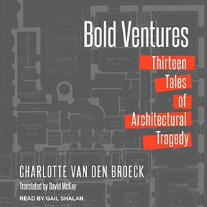 Bold Ventures Thirteen Tales of Architectural Tragedy [Audiobook]