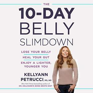 The 10-Day Belly Slimdown Lose Your Belly, Heal Your Gut, Enjoy a Lighter, Younger You [Audiobook] (repost)