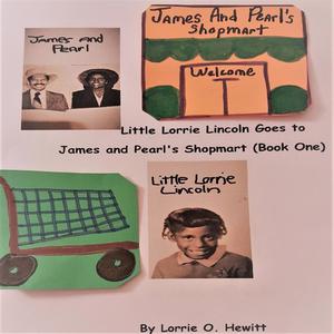 Little Lorrie Lincoln Goes to James and Pearl's Shopmart (Book One)by Lorrie O. Hewitt