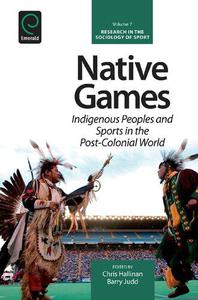 Native Games Indigenous Peoples and Sports in the Post-Colonial World