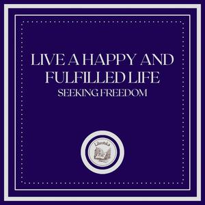 Live a Happy and Fulfilled Life Seeking Freedomby LIBROTEKA