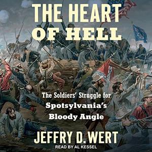 The Heart of Hell The Soldiers' Struggle for Spotsylvania's Bloody Angle [Audiobook]