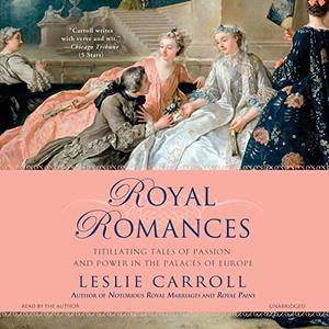 Royal Romances Titillating Tales of Passion and Power in the Palaces of Europe [Audiobook]
