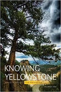 Knowing Yellowstone Science in America's First National Park