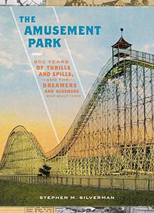 The Amusement Park 900 Years of Thrills and Spills, and the Dreamers and Schemers Who Built Them 