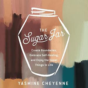 The Sugar Jar Create Boundaries, Embrace Self-Healing, and Enjoy the Sweet Things in Life [Audiobook]