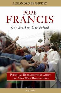 Pope Francis - Our Brother, Our Friend Personal Recollections About the Man who Became Pope
