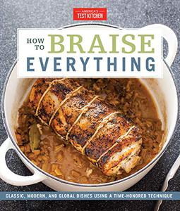 How to Braise Everything Classic, Modern, and Global Dishes Using a Time-Honored Technique 