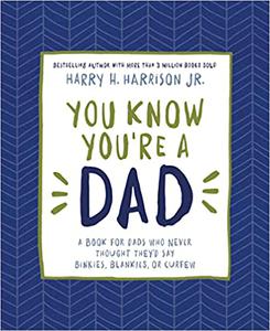 You Know You're a Dad A Book for Dads Who Never Thought They'd Say Binkies, Blankies, or Curfew