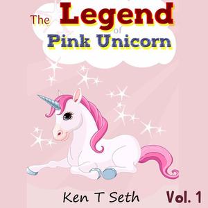 The Legend of The Pink Unicorn - Vol. 1by Ken T Seth