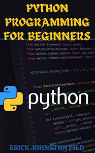 PYTHON PROGRAMMING FOR BEGINNERS  Easy Guide to Hands-On Python Programming