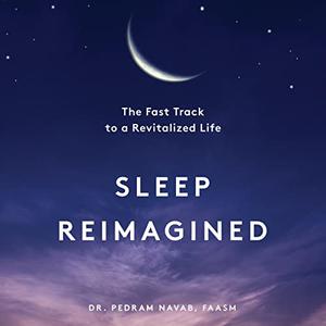 Sleep Reimagined The Fast Track to a Revitalized Life [Audiobook]