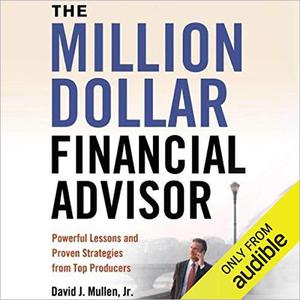 The Million-Dollar Financial Advisor Powerful Lessons and Proven Strategies from Top Producers [Audiobook]