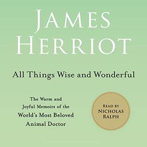 All Things Wise and Wonderful The Warm and Joyful Memoirs of the World's Most Beloved Animal Doctor, 2022 Edition [Audiobook]