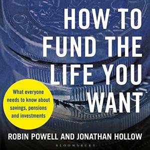 How to Fund the Life You Want What Everyone Needs to Know About Savings, Pensions and Investments [Audiobook]