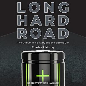 Long Hard Road The Lithium-Ion Battery and the Electric Car [Audiobook]
