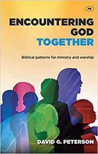 Encountering God together  Biblical patterns for ministry and worship
