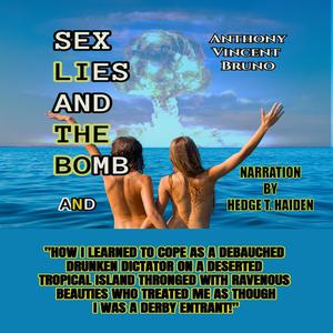 SEX LIES AND THE BOMB AND HOW I LEARNED TO COPE AS A DEBAUCHED DRUNKEN DICTATOR ON A DESERTED TROPICAL ISLAND THRONGED