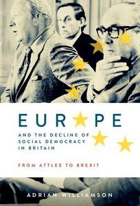 Europe and the Decline of Social Democracy in Britain From Attlee to Brexit