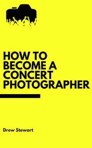 How To Become A Concert Photographer Learn the tips and tricks