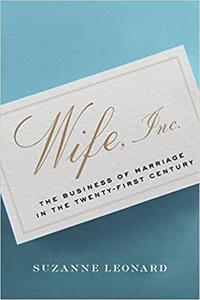 Wife, Inc. The Business of Marriage in the Twenty-First Century