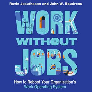 Work Without Jobs How to Reboot Your Organizations's Work Operating System [Audiobook]