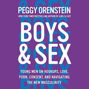 Boys & Sex Young Men on Hookups, Love, Porn, Consent, and Navigating the New Masculinity [Audiobook] (Repost)